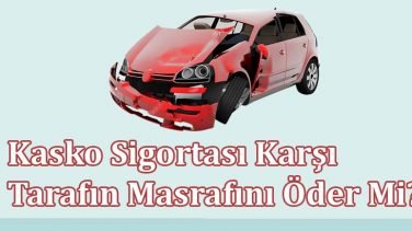 Kasko Sigortası Karşı Tarafın Masrafını Öder Mi?