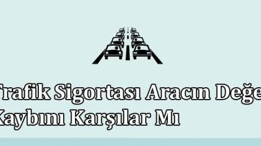 Trafik Sigortası Aracın Değer Kaybını Karşılar Mı