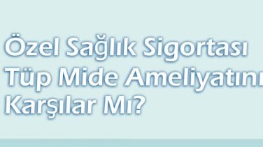 Özel Sağlık Sigortası Tüp Mide Ameliyatını Karşılar Mı?