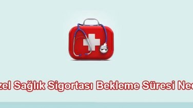 Özel Sağlık Sigortası Bekleme Süresi Nedir