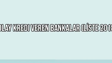 Kolay Kredi Veren Bankalar (LİSTE 2018)