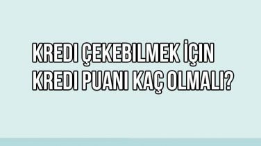 Kredi Çekebilmek İçin Kredi Puanı Kaç Olmalı?