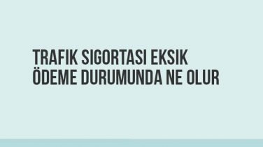 Trafik Sigortası Eksik Ödeme Durumunda Ne Olur