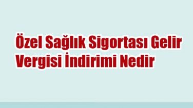 Özel Sağlık Sigortası Gelir Vergisi İndirimi Nedir
