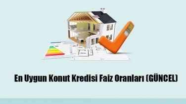 En Uygun Konut Kredisi Faiz Oranları (GÜNCEL)