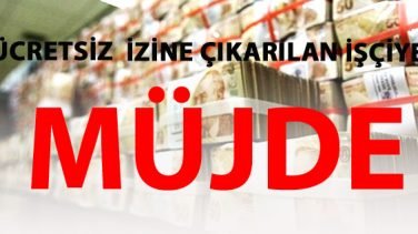Ücretsiz İzine Çıkarılan İşçilere Müjdeli Haber Geldi